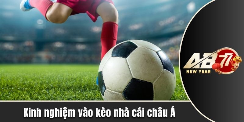 Kinh nghiệm vào kèo nhà cái châu Á