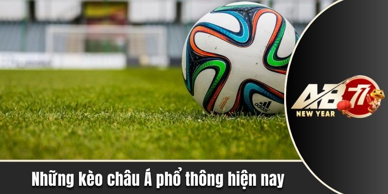 Những kèo châu Á phổ thông hiện nay