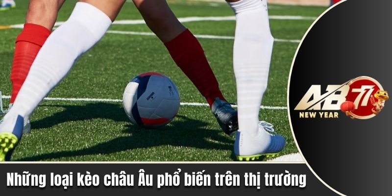 Những loại kèo châu Âu phổ biến trên thị trường