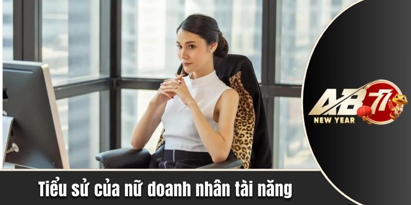 Tiểu sử của nữ doanh nhân tài năng 
