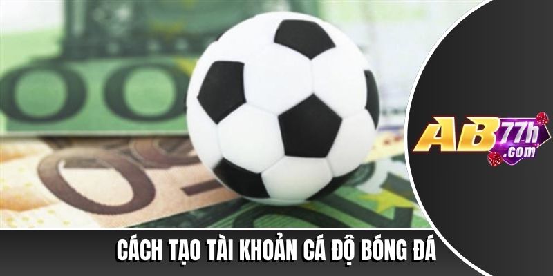 Cách tạo tài khoản cá độ bóng đá