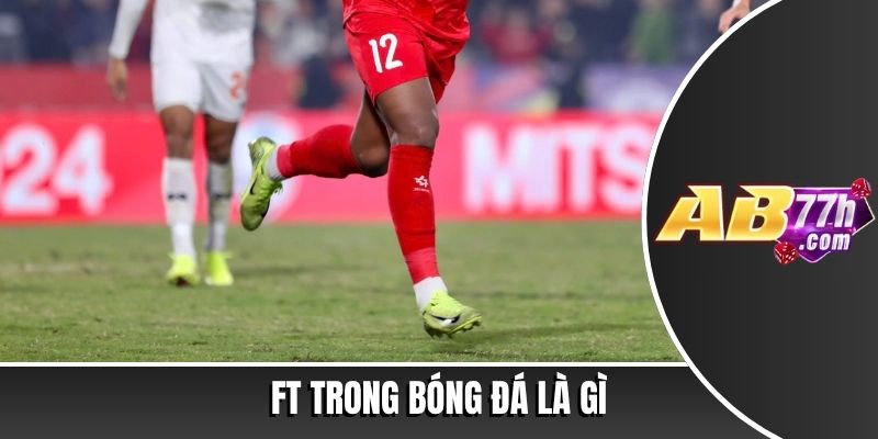 FT trong bóng đá là gì