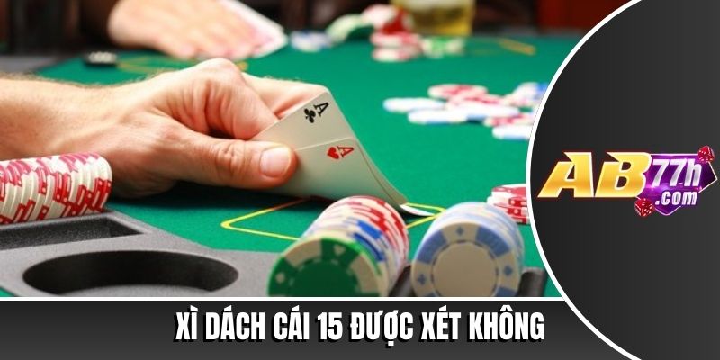 xì dách cái 15 được xét không
